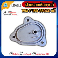 ราคา HITACHI ฝาครอบเช็ควาวล์ WM-P 150-350XS แท้ (12840086)