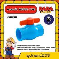 ราคา PAPA บอลวาล์ว ACECO PVC ขนาด 2 นิ้ว แบบสวม หมุนง่าย ผลิตจากPVC อุปกรณ์ประปา ระบบน้ำ (18933595262)