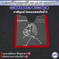 ราคา กรอบป้ายพ ร บ ติดกระจกรถยนต์ กรอบใส่พรบ รถยนต์ กรอบใส่ป้ายภาษี สลักลายราศีกุมภ์ อะคริลิคใสแท้ (3002770590)