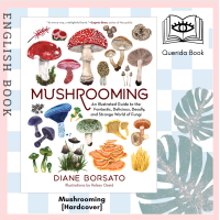 ราคา หนังสือ Mushrooming An Illustrated Guide to the Fantastic Delicious Deadly and Strange World of Fungi Hardcover เห็ด (18481203314)