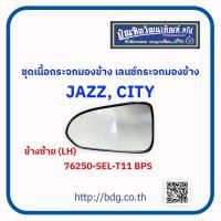 ราคา HONDA ชุดเนื้อกระจกมองข้าง เลนซ์กระจกมองข้าง ฮอนด้า JAZZCITY ข้างซ้าย LH 76250 SEL T11 BPS 1 ชิ้น (20239360445)