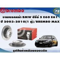 ราคา จานเบรคหน้า BMW ซีรี่ย์ 5 E60 E61 ปี 2003 2010 1 คู่ BREMBO MAX (8689554220)