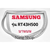 ราคา ขอบยางตู้เย็น SAMSUNG รุ่น RT43H500 (บานบน) (15680503737)