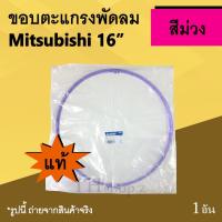 ราคา ขอบตะแกรงพัดลม Mitsubishi 16 นิ้ว สีม่วง (ของแท้) : ขอบ ตะแกรง พัดลม มิตซูบิชิ ม่วง ขนาดเส้นผ่าศูนย์กลาง ใบพัดลม 16 นิ้ว (4730450888)