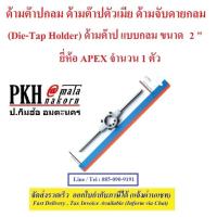 ราคา ด้ามต๊าปกลม ด้ามต๊าปตัวเมีย (Die-Tap Holder) ด้ามต๊าป แบบกลม ขนาด 2 นิ้ว ยี่ห้อ APEX จำนวน 1 ตัว (7915417951)