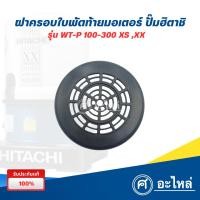ราคา HITACHI ฝาครอบใบพัดลมท้ายมอเตอร์ ปั๊มน้ำฮิตาชิ รุ่น WT-P 100-300 XS (แท้) ออกใบกำกับภาษีได้ (3522659056)