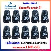 ราคา แพ็ค10ใบ INFOSAT หมวกจานดาวเทียม หมวกครอบ LNB ใช้ครอบ LNB จานดาวเทียมระบบ C Band (9464922013)