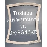 ราคา ขอบยางตู้เย็น Toshiba เฉพาะบานล่างรุ่นGR RG46KDโชิบา (18327689478)