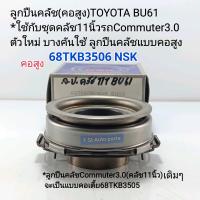 ราคา ลูกปืนคลัช โตโยต้า คอสูง TOYOTA BU61 Commuter3 0 ใช้กับคลัช11นิ้ว รถCommuter3 0 บางคันใช้ลูกปืนคลัชแบบคอสูงรุ่นนี้ 68TKB3506NSK (15643831577)
