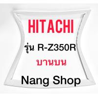 ราคา ขอบยางตู้เย็น Hitachi รุ่น R Z350R บานบน (12985881572)
