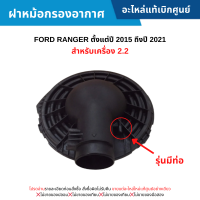 ราคา ซื้อผิดเองไม่รับเปลี่ยน คืนทุกกรณี FD ฝาหม้อกรองอากาศ FORD RANGER ปี 20152021 รุ่นมีท่อ เครื่อง 2 2 อะไหล่แท้เบิกศูนย์ (20730300530)