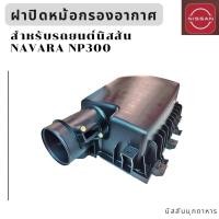ราคา ฝาปิดหม้อกรองอากาศ สำหรับรถยนต์ NISSAN NAVARA NP300 D23 สินค้าอะไหล่แท้นิสสัน (22959850121)