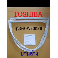 ราคา ขอบยางตู้เย็น TOSHIBA 2ประตู รุ่นGR W26KPB (17454712519)