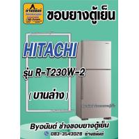 ราคา ขอบยางตู้เย็น HITACHI รุ่น R T230W 2 2 ประตู (23472704430)