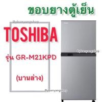 ราคา ขอบยางตู้เย็น TOSHIBA รุ่น GR M21KPD 2 ประตู (17710891410)