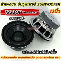 ราคา รุ่นขายดี ลำโพงซับ ซับวูฟเฟอร์ SUBWOOFER 12นิ้ว 220 รุ่น 12220P โครงหล่อ ชุบโครเมี่ยม หน้าดอกเย็บ2ชั้น 3000วัตต์ วอยซ์คู่ 3นิ้ว แม่เหล็ก220x20มิล 2ชั้น แรงแน่นอน ดอกซับ 12นิ้ว 220 เบสหนักแน่น ซับแรงๆ 