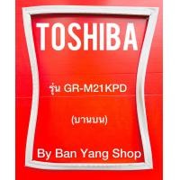 ราคา ขอบยางตู้เย็น TOSHIBA รุ่น GR M21KPD บานบน (14086511073)