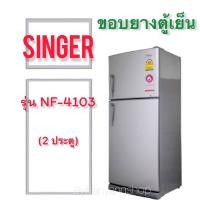 ราคา ขอบยางตู้เย็น SINGER รุ่น NF-4103 (2 ประตู) (21026075075)