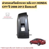 ราคา ฝาครอบสวิตช์กระจก หลังขวา HONDA CITY ปี 2008-2013 มือสองแท้ (22483192820)