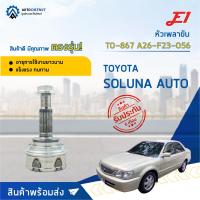 ราคา หัวเพลาขับ TOYOTA SOLUNA (AT) ขนาด A26-F23-O56 หัวเพลาขับนอก E1 [OEM TO-867, TO-028] (17121158782)
