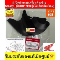 ราคา ฝาปิดฝาครอบเครื่อง ด้านซ้าย Scoopy-i (ปี2012-2016) รุ่นไฟเลี้ยวติดบังลม) รับประกันของแท้เบิกศูนย์ (40559328679)