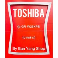 ราคา ขอบยางตู้เย็น TOSHIBA รุ่น GR-W26KPB (บานล่าง) (17063989871)