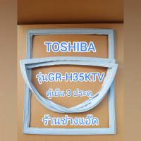 ราคา ขอบยางตู้เย็นTOSHIBA รุ่นGR-H35KTV(ตู้เย็น 3 ประตู) (10019636990)
