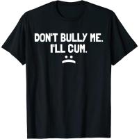 ราคา Dont Bully Me Ill Cum It Turns Me On Dont Bully Me Ill Cum เสื้อยืด (55806325507)
