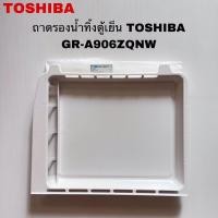 ราคา ถาดรองน้ำใต้ช่องฟรีสตู้เย็นTOSHIBA แท้สินค้าใหม่รุ่นGR-A906ZQNW GR-D906 GR-D906 (P11 ) (28226682971)
