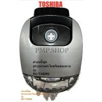 ราคา TOSHIBA ฝาบนทั้งชุด(พร้อมฝาในรวมขอบยาง) รุ่น RC-T10DR2 (26317230385)