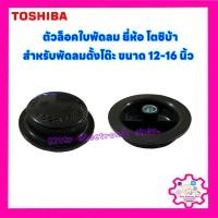 ราคา Toshiba ตัวล็อคใบพัดลม โตชิบ้า ขนาด12-16นิ้ว ใช้ได้กับพัดลมตั้งโต๊ะ,ตั้งพื้น #อะไหล่พัดลม #อุปกรณ์พัดลม (17894625063)