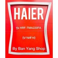 ราคา ขอบยางตู้เย็น HAIER รุ่น HRF-TMA220FA (บานล่าง) (17864468348)