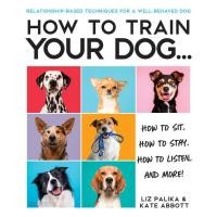 ราคา [Chulabook] หนังสือ HOW TO TRAIN YOUR DOG: HOW TO SIT, HOW TO STAY, HOW TO LISTEN, AND MORE! (9780744051469) c321 (25216098983)
